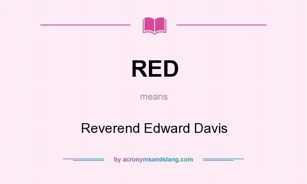 What does RED mean? It stands for Reverend Edward Davis