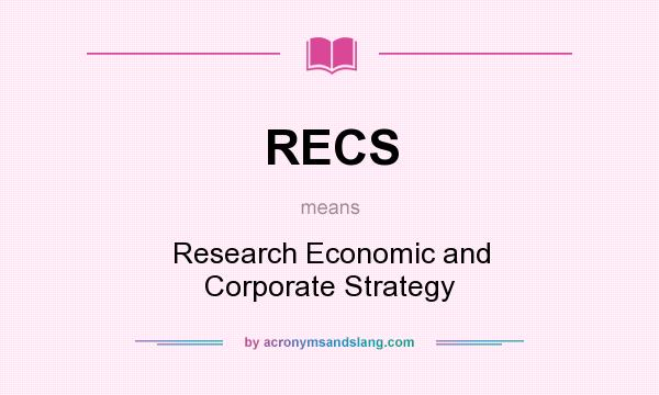 What does RECS mean? It stands for Research Economic and Corporate Strategy