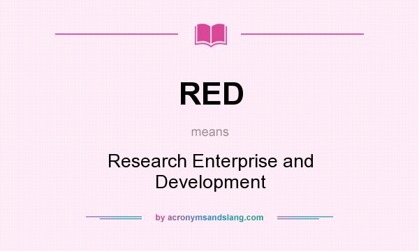 What does RED mean? It stands for Research Enterprise and Development