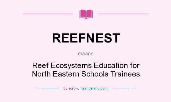 What does REEFNEST mean? It stands for Reef Ecosystems Education for North Eastern Schools Trainees