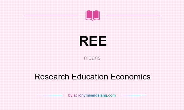 What does REE mean? It stands for Research Education Economics