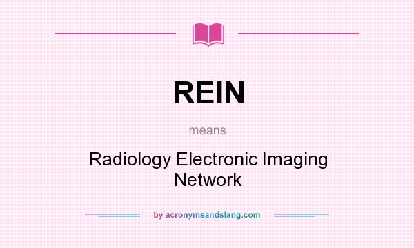 What does REIN mean? It stands for Radiology Electronic Imaging Network