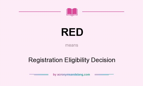 What does RED mean? It stands for Registration Eligibility Decision