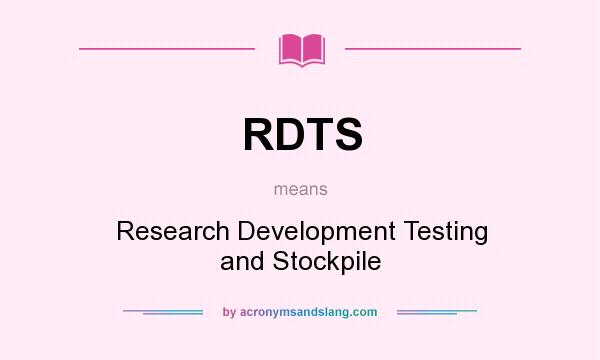 What does RDTS mean? It stands for Research Development Testing and Stockpile