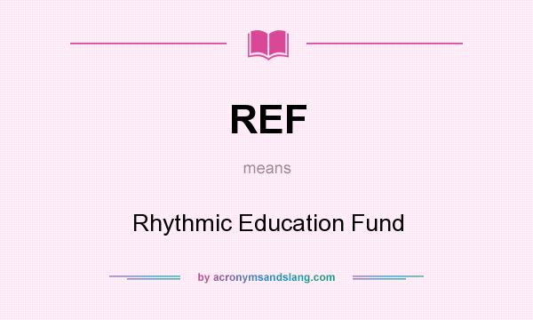 What does REF mean? It stands for Rhythmic Education Fund