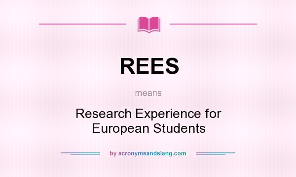 What does REES mean? It stands for Research Experience for European Students