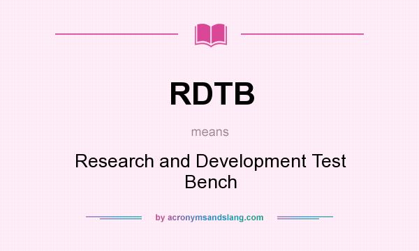 What does RDTB mean? It stands for Research and Development Test Bench