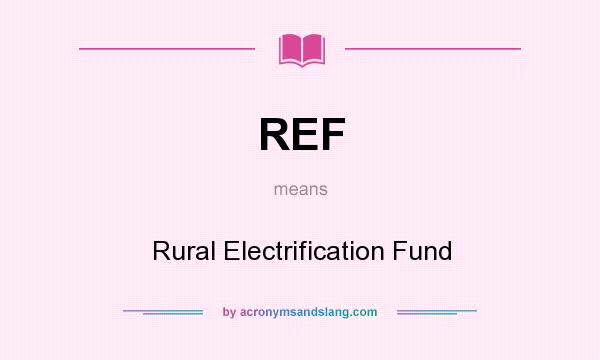 What does REF mean? It stands for Rural Electrification Fund