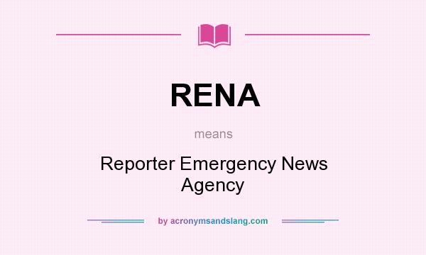 What does RENA mean? It stands for Reporter Emergency News Agency