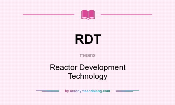What does RDT mean? It stands for Reactor Development Technology