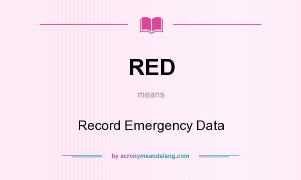 What does RED mean? It stands for Record Emergency Data