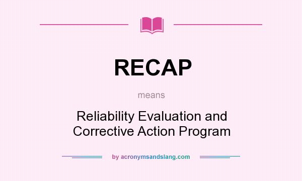 What does RECAP mean? It stands for Reliability Evaluation and Corrective Action Program