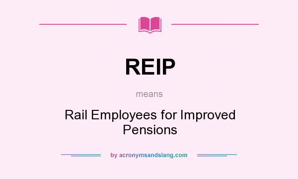 What does REIP mean? It stands for Rail Employees for Improved Pensions