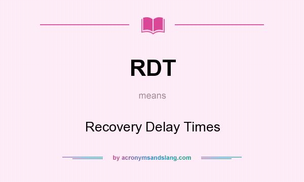 What does RDT mean? It stands for Recovery Delay Times