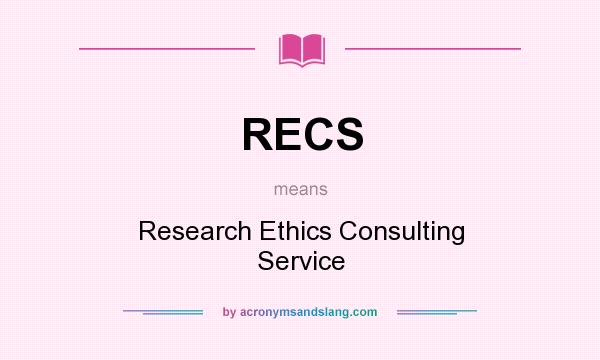 What does RECS mean? It stands for Research Ethics Consulting Service