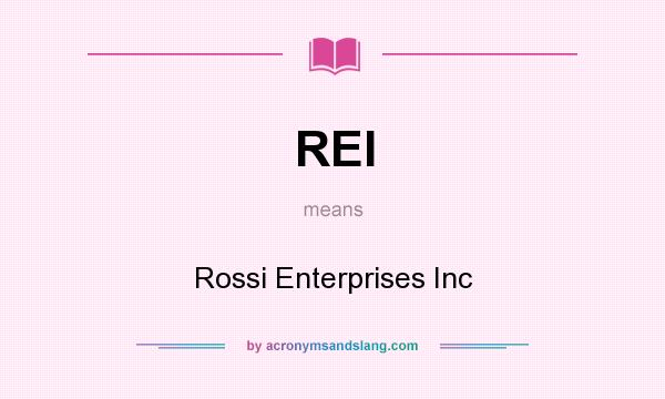 What does REI mean? It stands for Rossi Enterprises Inc