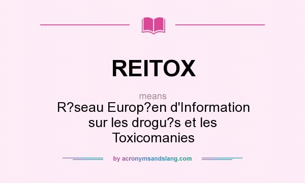 What does REITOX mean? It stands for R?seau Europ?en d`Information sur les drogu?s et les Toxicomanies