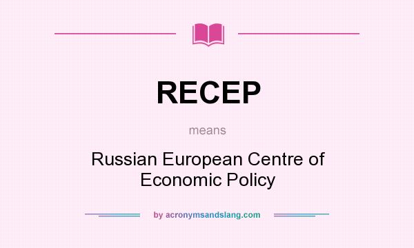What does RECEP mean? It stands for Russian European Centre of Economic Policy