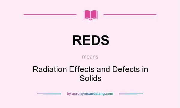 What does REDS mean? It stands for Radiation Effects and Defects in Solids