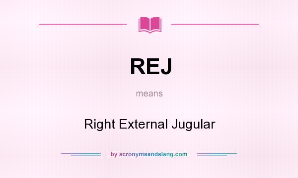 What does REJ mean? It stands for Right External Jugular