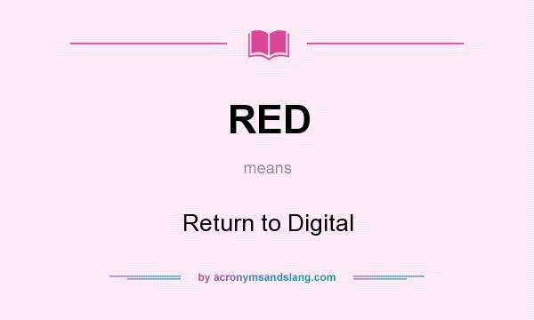 What does RED mean? It stands for Return to Digital