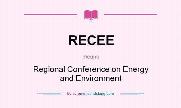 What does RECEE mean? It stands for Regional Conference on Energy and Environment