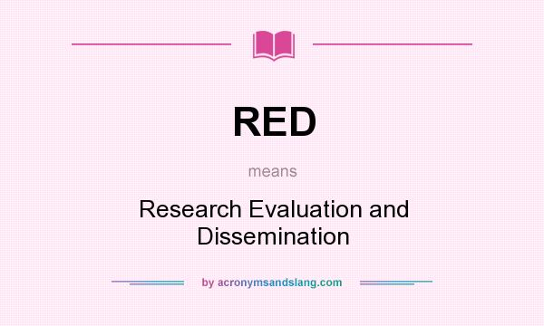 What does RED mean? It stands for Research Evaluation and Dissemination