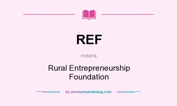 What does REF mean? It stands for Rural Entrepreneurship Foundation