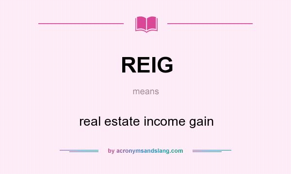 What does REIG mean? It stands for real estate income gain