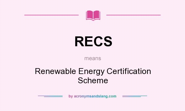 What does RECS mean? It stands for Renewable Energy Certification Scheme