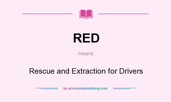 What does RED mean? It stands for Rescue and Extraction for Drivers