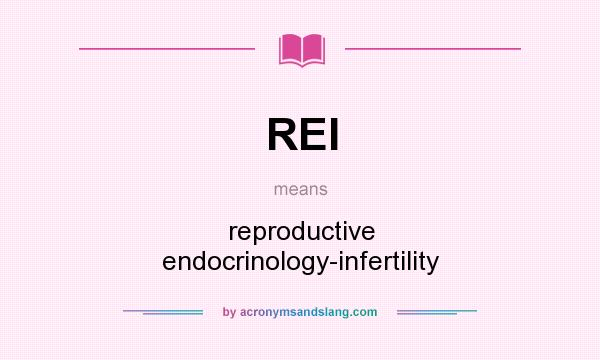 What does REI mean? It stands for reproductive endocrinology-infertility