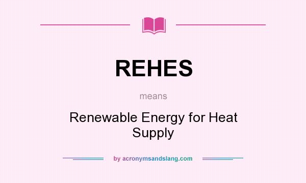 What does REHES mean? It stands for Renewable Energy for Heat Supply