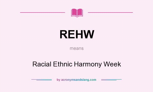 What does REHW mean? It stands for Racial Ethnic Harmony Week
