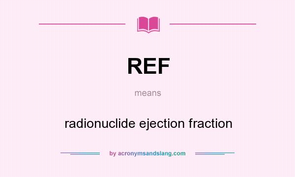 What does REF mean? It stands for radionuclide ejection fraction