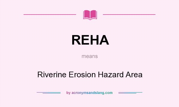 What does REHA mean? It stands for Riverine Erosion Hazard Area