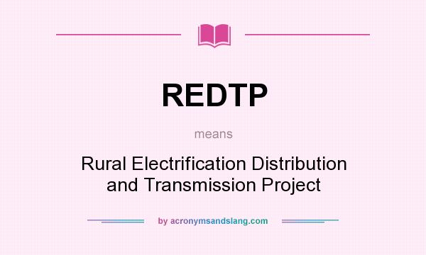 What does REDTP mean? It stands for Rural Electrification Distribution and Transmission Project
