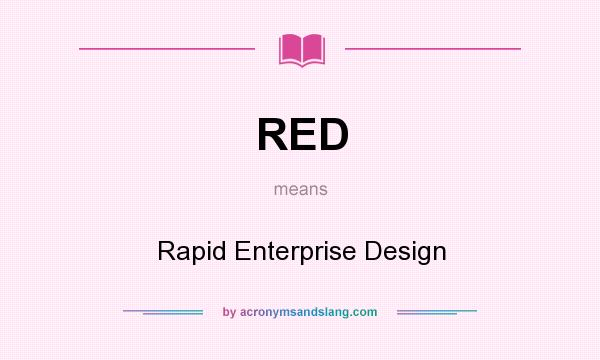 What does RED mean? It stands for Rapid Enterprise Design