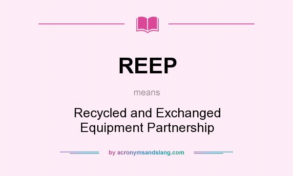 What does REEP mean? It stands for Recycled and Exchanged Equipment Partnership