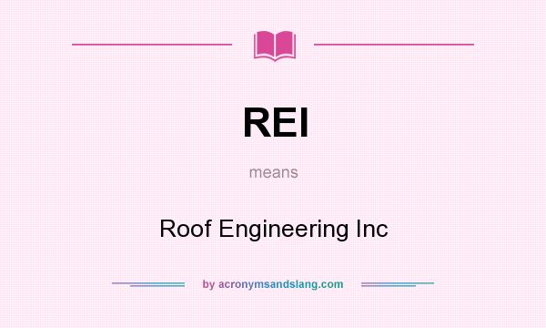 What does REI mean? It stands for Roof Engineering Inc