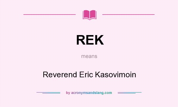 What does REK mean? It stands for Reverend Eric Kasovimoin