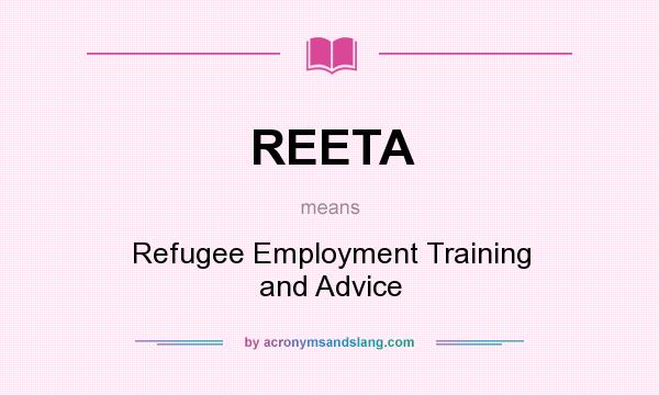 What does REETA mean? It stands for Refugee Employment Training and Advice
