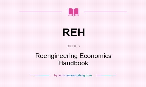 What does REH mean? It stands for Reengineering Economics Handbook