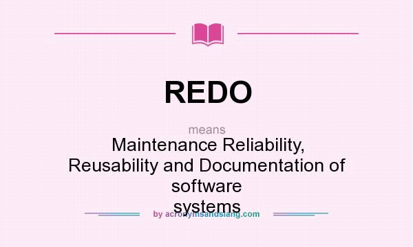 What does REDO mean? It stands for Maintenance Reliability, Reusability and Documentation of software systems