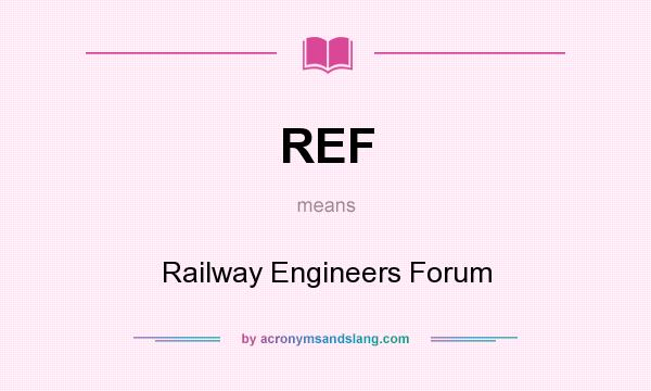 What does REF mean? It stands for Railway Engineers Forum
