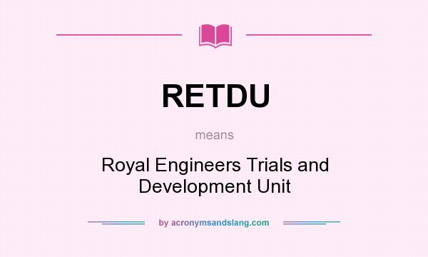 What does RETDU mean? It stands for Royal Engineers Trials and Development Unit