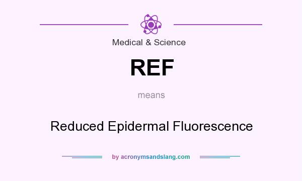 What does REF mean? It stands for Reduced Epidermal Fluorescence