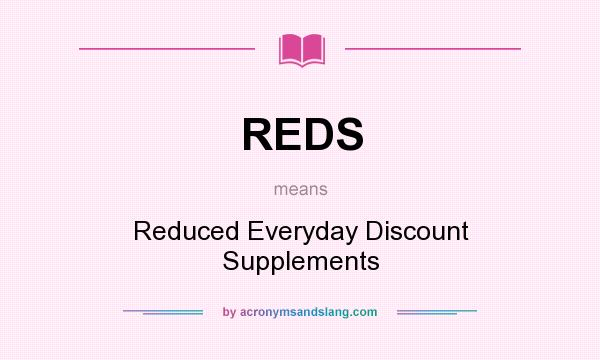 What does REDS mean? It stands for Reduced Everyday Discount Supplements