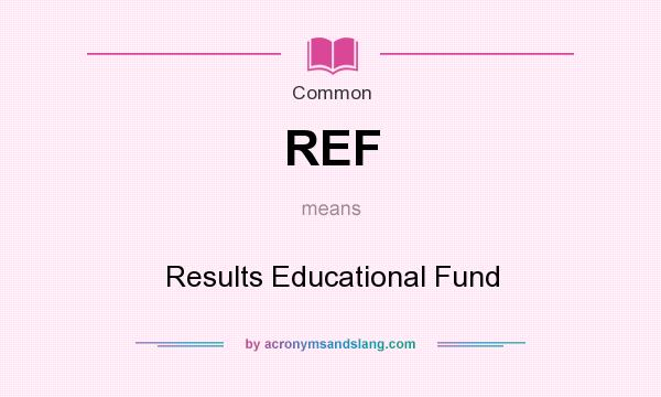 What does REF mean? It stands for Results Educational Fund