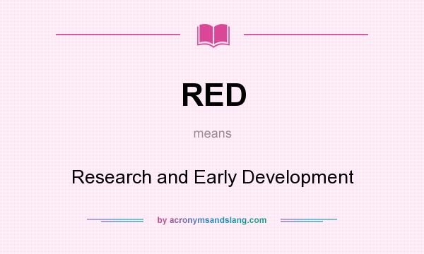 What does RED mean? It stands for Research and Early Development